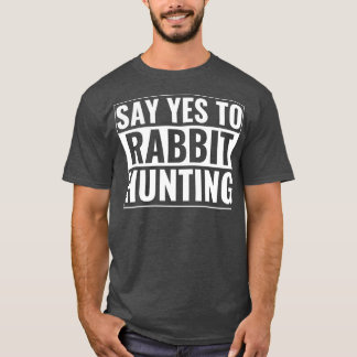 Camiseta Decir Sí A La Caza De Conejos Gracioso Cazador De