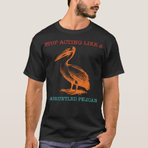 Camiseta Deja de actuar como un pelícano descontento Divert