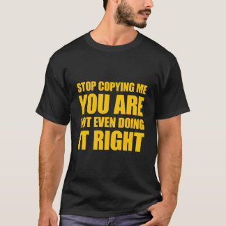 Camiseta Deja De Copiarme, Ni Siquiera Lo Estás Haciendo Bi