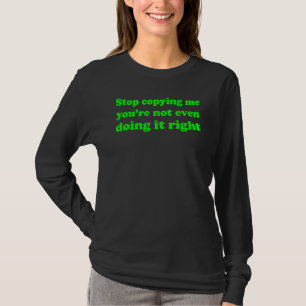 Camiseta Deja de copiarme, ni siquiera lo estás haciendo bi