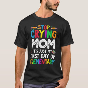Camiseta Deja de llorar, mamá, es solo mi primer día de Ele