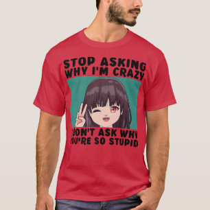Camiseta Deja de preguntar por qué estoy loca Chica adolesc