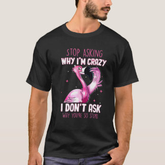 Camiseta Deja De Preguntar Por Qué Estoy Loco Por Qué Eres 