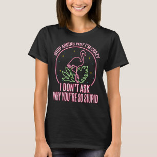 Camiseta Deja de preguntarme por qué estoy loco Flamingo Es