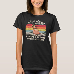 Camiseta Deja de preguntarme por qué estoy loco no le pregu