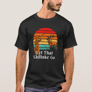 Camiseta Deja que ese Shiitake se vaya Chiste de caza de ho