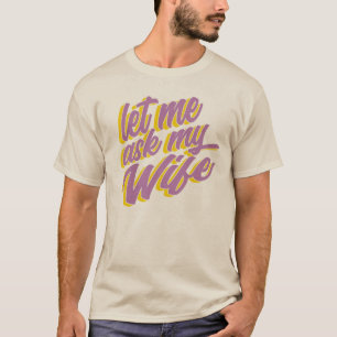 Camiseta Déjame Preguntar a Mi Esposa