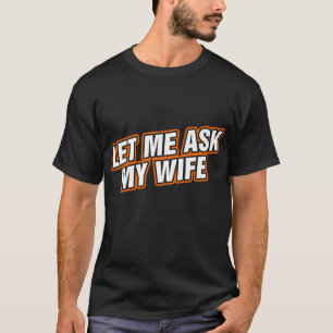 Camiseta Déjame preguntarle a mi esposa