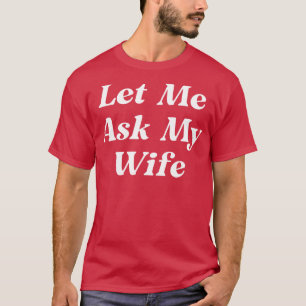 Camiseta Déjame preguntarle a mi esposa