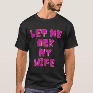 Camiseta Déjame preguntarle a mi esposa qué graciosa