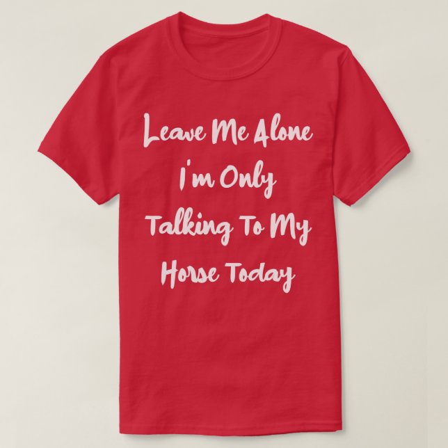 Camiseta Déjame solo, estoy hablando con mi caballo hoy (Diseño del anverso)