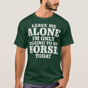 Camiseta Déjame solo, estoy hablando con mi caballo hoy