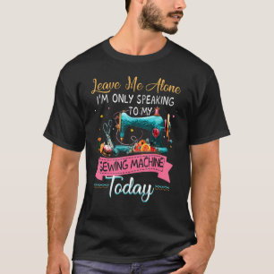 Camiseta Déjame solo, solo estoy hablando con mi costurera