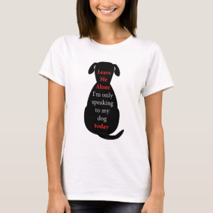 Camiseta Déjame solo, solo estoy hablando con mi perro hoy.