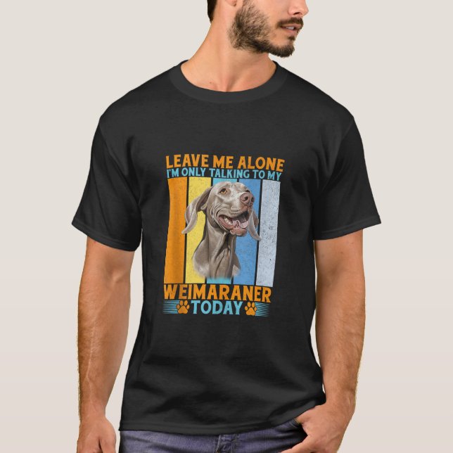 Camiseta Déjame solo, solo estoy hablando con mi Weimaraner (Anverso)
