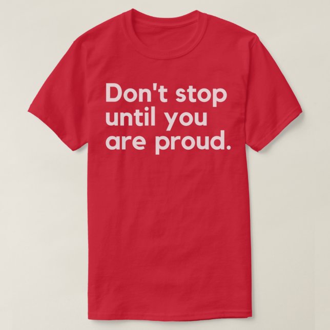 Camiseta Dejar de donx27t hasta que estés orgulloso de ser  (Diseño del anverso)