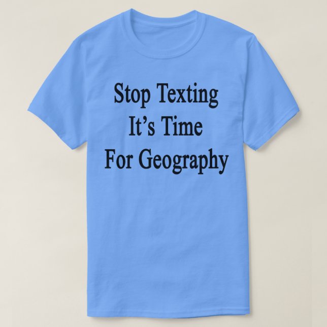 Camiseta Dejar De Enviar Mensajes De Texto Para La Geografí (Diseño del anverso)
