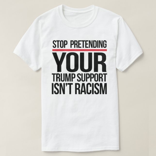 Camiseta Dejar de fingir que apoyas a Trump no es racismo (Diseño del anverso)