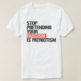 Camiseta Dejar de fingir que tu fascismo es patriotismo