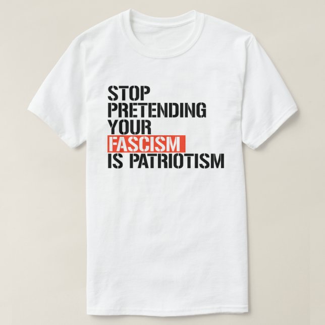 Camiseta Dejar de fingir que tu fascismo es patriotismo (Diseño del anverso)