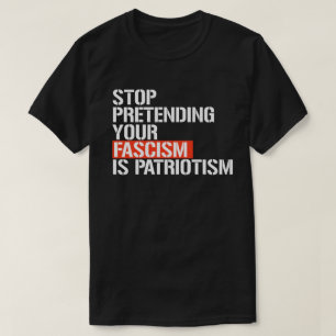 Camiseta Dejar de fingir que tu fascismo es patriotismo