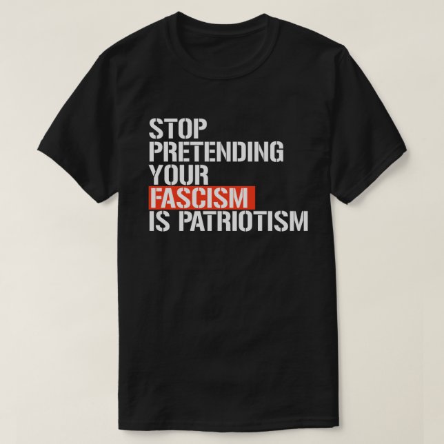 Camiseta Dejar de fingir que tu fascismo es patriotismo (Diseño del anverso)