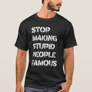 Camiseta Dejar De Hacer Que La Gente Estúpida Sea Famosa Y 