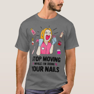 Camiseta Dejar de moverse gracioso Salón Nail Tech Manicuri