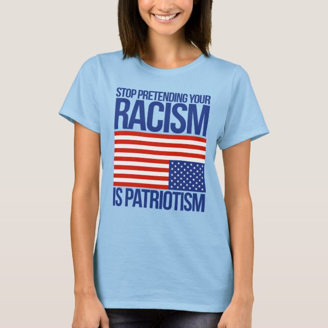 CAMISETA DEJAR DE PRETENDER QUE TU RACISMO ES PATRIOTISMO (Anverso)