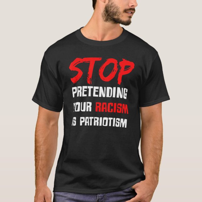 Camiseta Dejar de pretender tu racismo es patriotismo (Anverso)