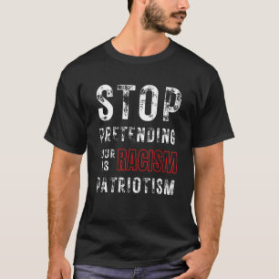 Camiseta Dejar de pretender tu racismo es patriotismo
