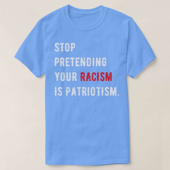 Camiseta Dejar de pretender tu racismo es patriotismo (Diseño del anverso)