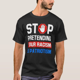 Camiseta Dejar de pretender tu racismo es patriotismo