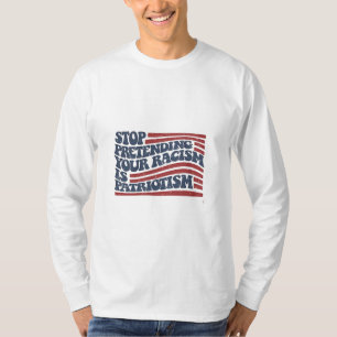 Camiseta Dejar de pretender tu racismo es patriotismo