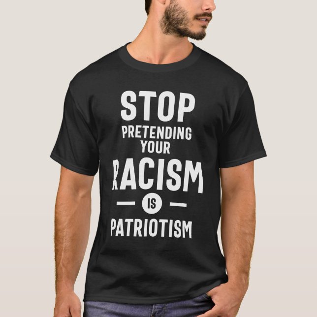 Camiseta Dejar de pretender tu racismo es patriotismo (Anverso)