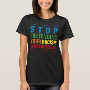 Camiseta Dejar de pretender tu racismo es patriotismo anti 