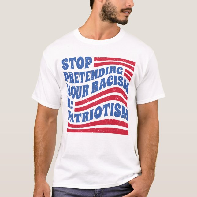 Camiseta Dejar De Pretender Tu Racismo Es Patriotismo Anti  (Anverso)