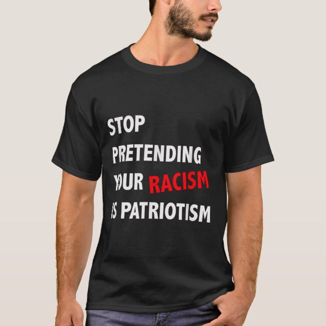 Camiseta Dejar de pretender tu racismo es patriotismo contr (Anverso)