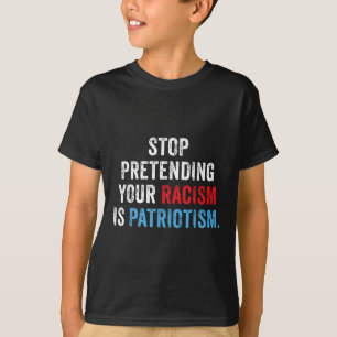 Camiseta Dejar de pretender tu racismo es patriotismo contr
