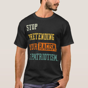 Camiseta Dejar de pretender tu racismo es patriotismo oscur
