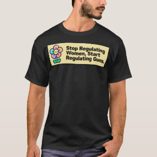 Camiseta Dejar de regular a las mujeres empieza a regular l