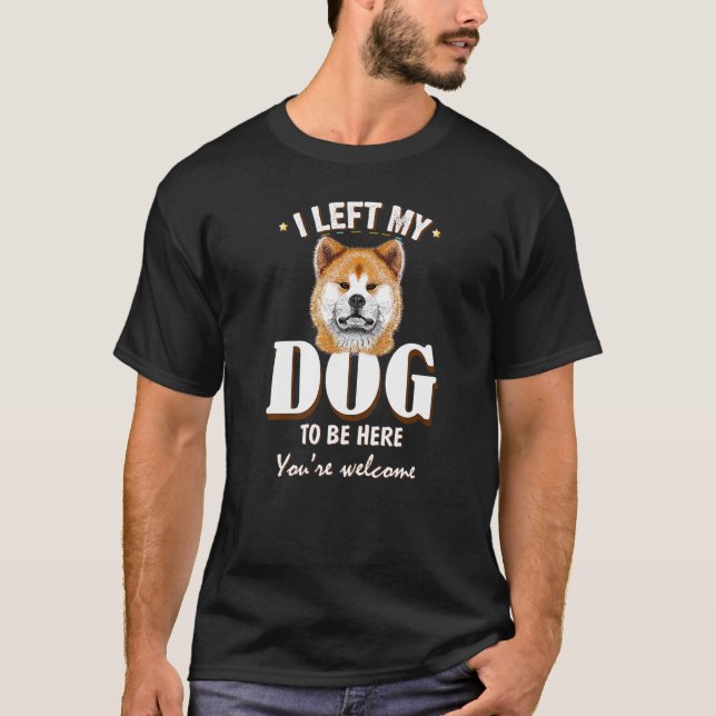 Camiseta Dejé A Mi Perro Para Estar Aquí... (Anverso)
