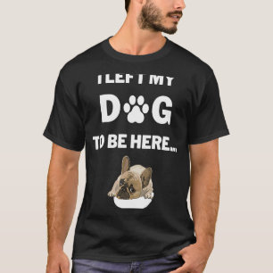 Camiseta Dejé A Mi Perro Para Estar Aquí Gráfico