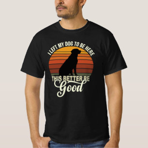 Camiseta Dejé a mi perro para estar aquí, mejor que sea bue