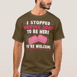 Camiseta Dejé De Hacer Jabón Para Estar Aquí, Funny Fabrica