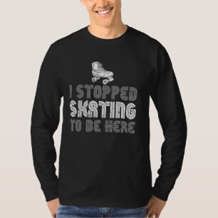Camiseta Dejé De Hacer Patinaje Para Estar Aquí.