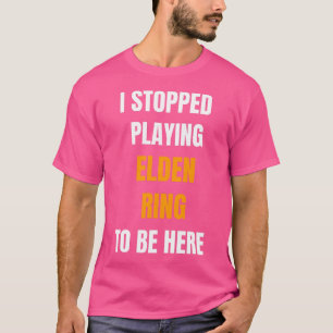 Camiseta Dejé De Jugar A Elden Ring Para Estar Aquí Funny G