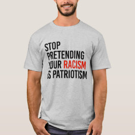CAMISETA DEJE DE PRETENDER QUE SU RACISMO ES PATRIOTISMO