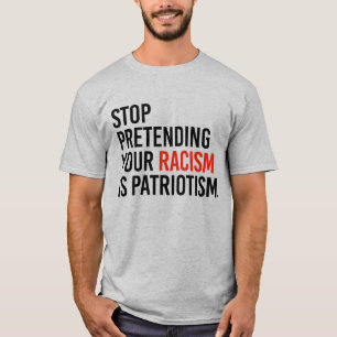 CAMISETA DEJE DE PRETENDER QUE SU RACISMO ES PATRIOTISMO