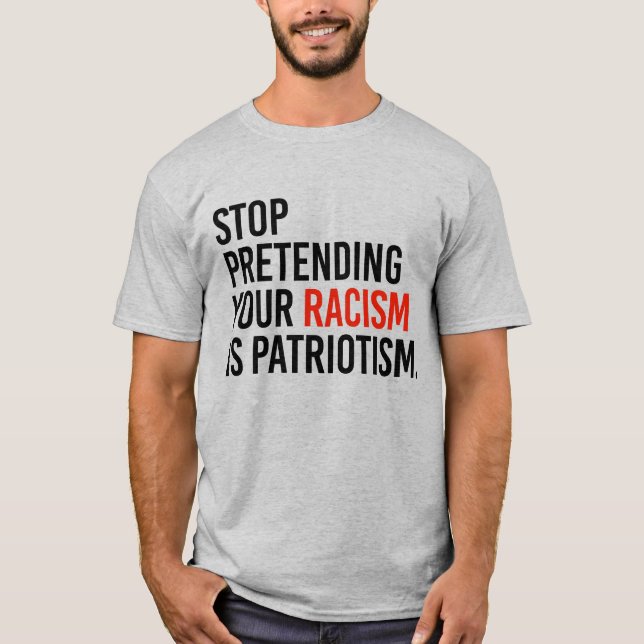 CAMISETA DEJE DE PRETENDER QUE SU RACISMO ES PATRIOTISMO (Anverso)